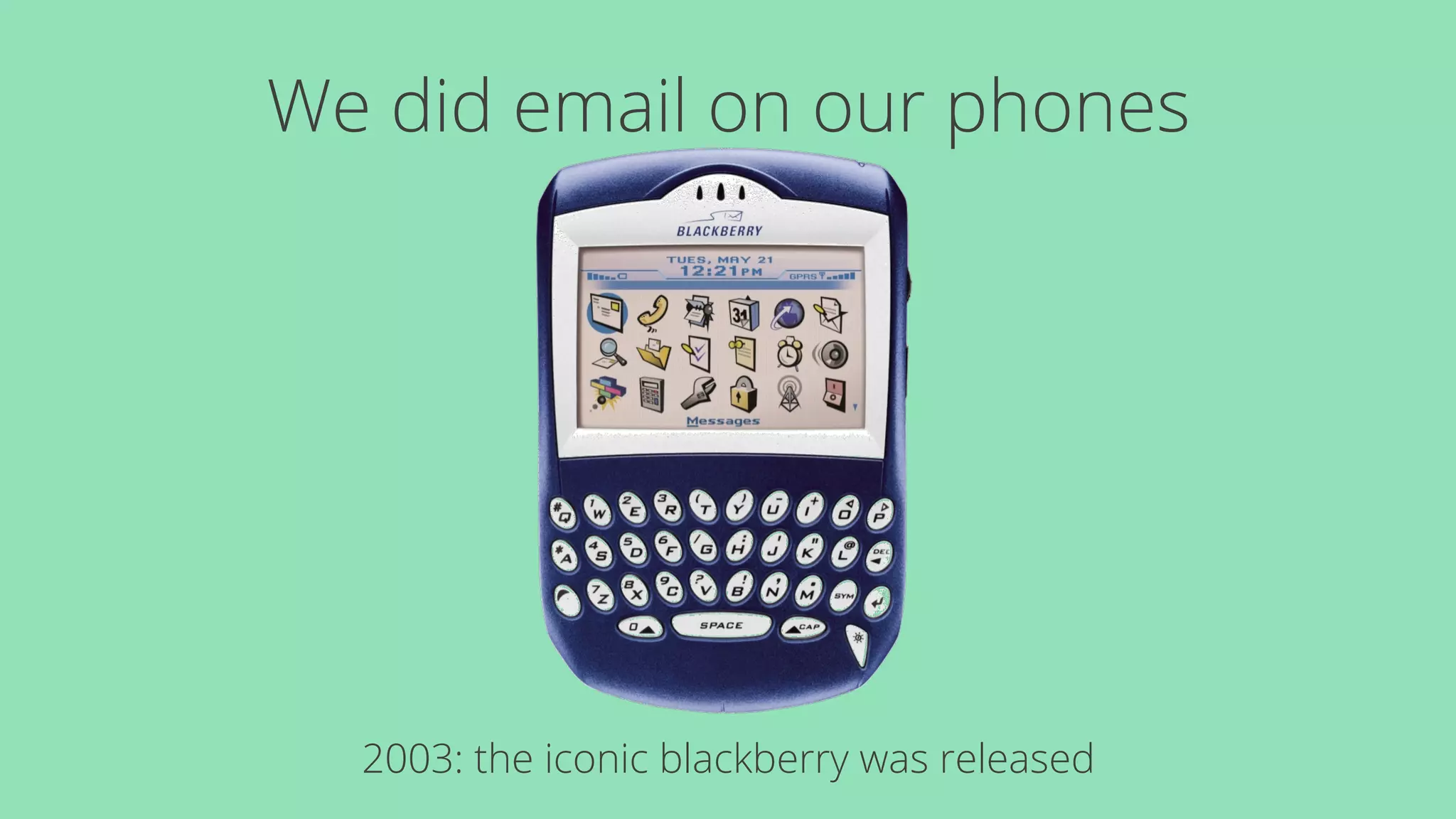 We did email on our phones 
2003: the iconic blackberry was released 
 