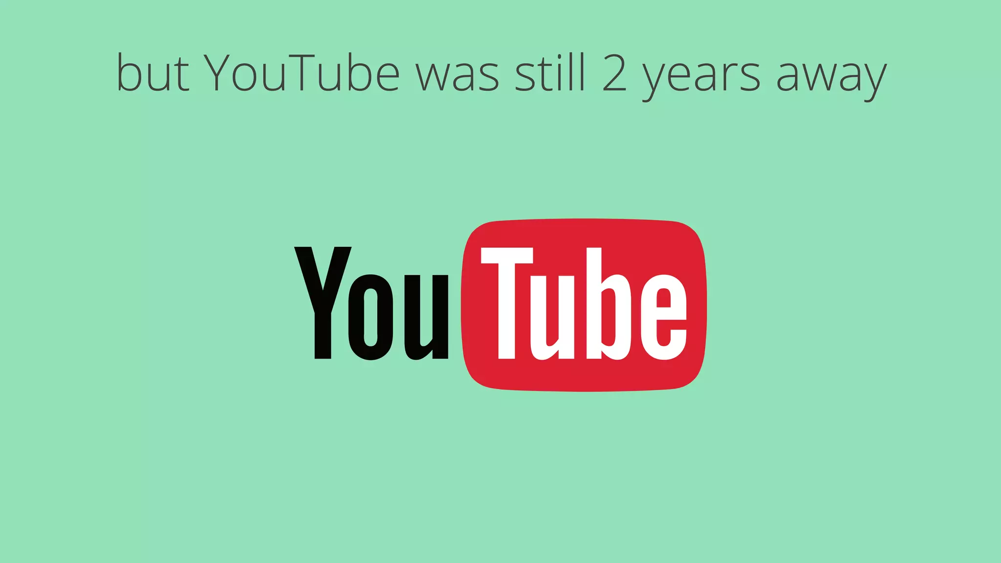 but YouTube was still 2 years away 
 