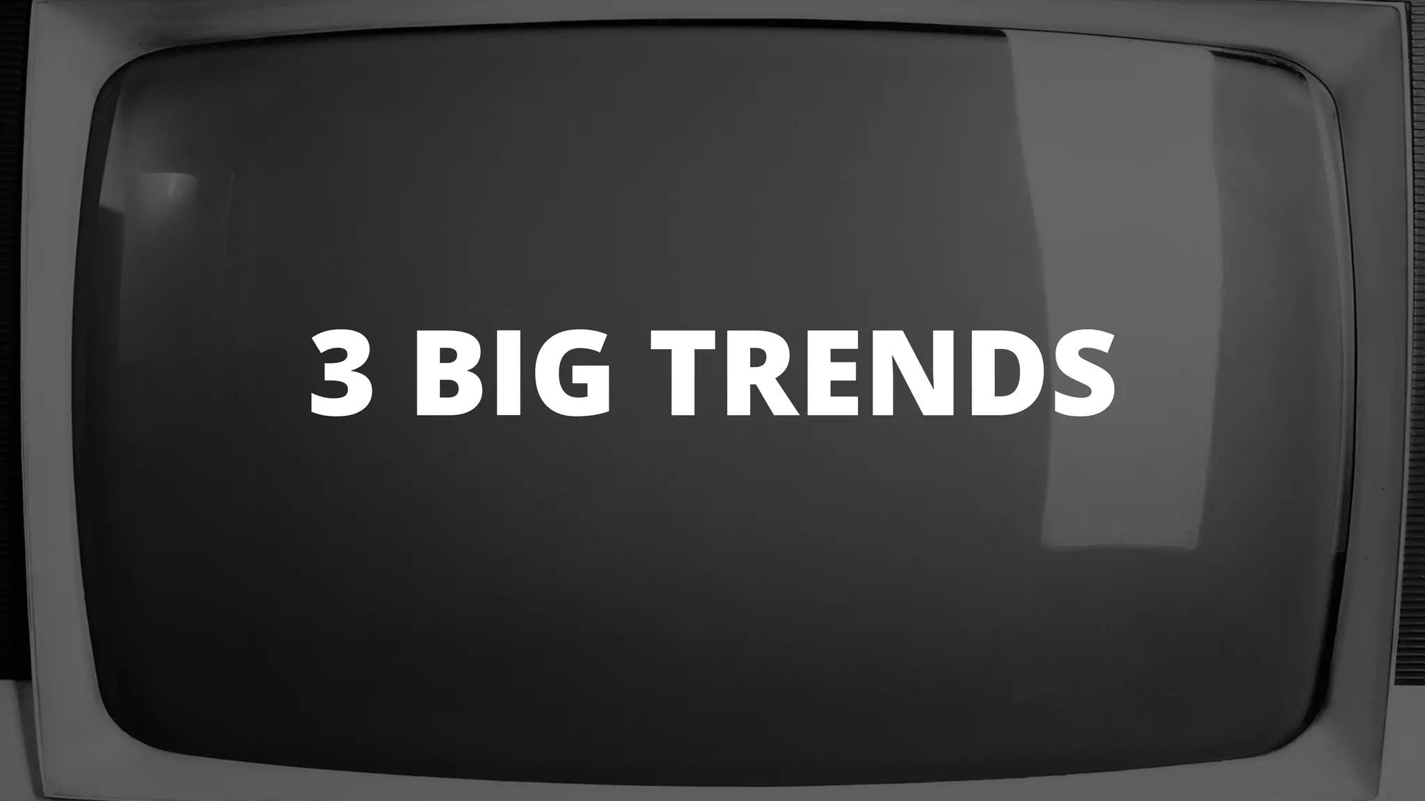 3 BIG TRENDS 
 