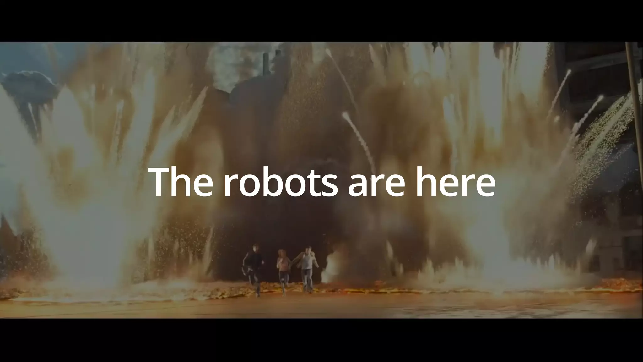 The robots are here 
 