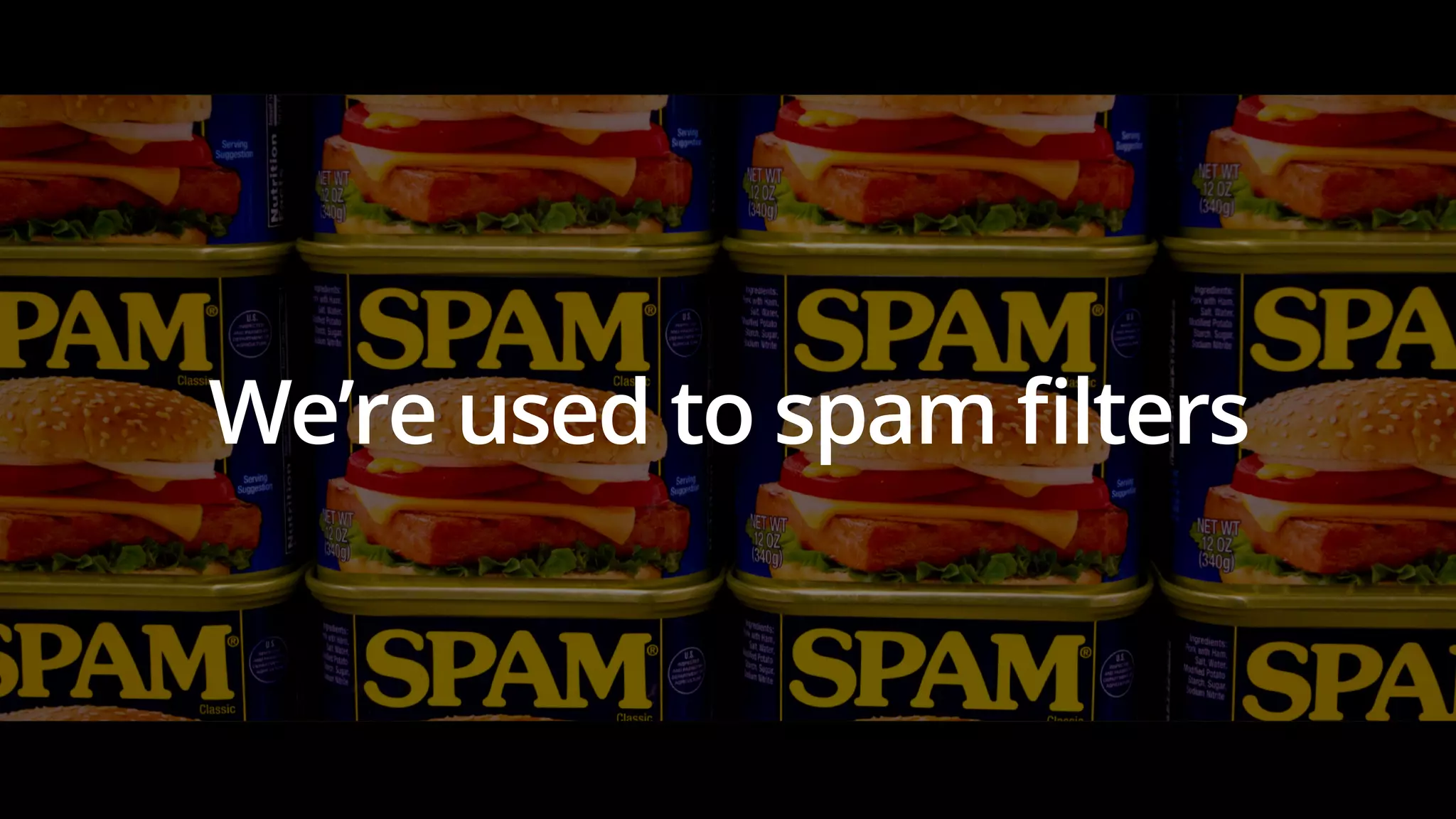 We’re used to spam filters 
 