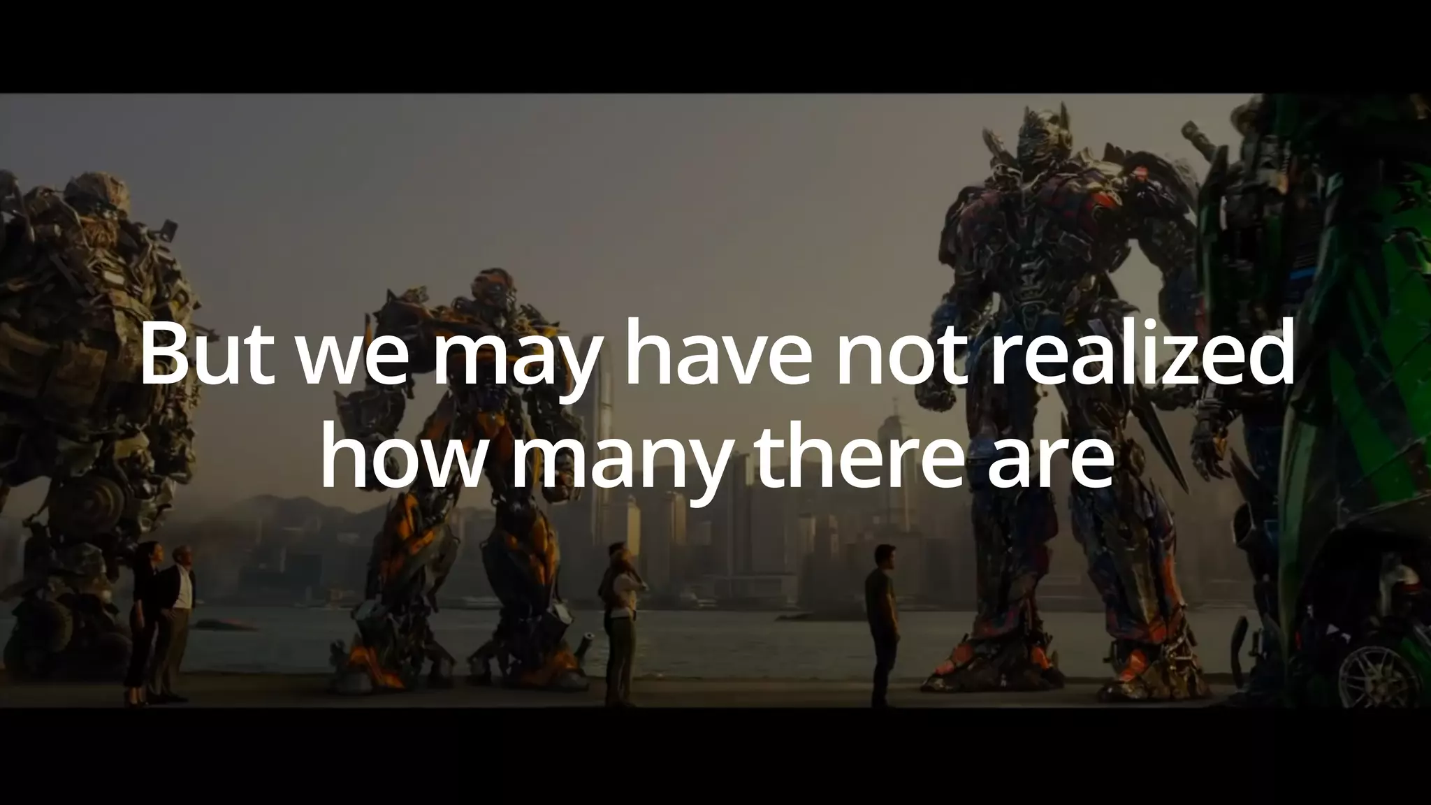 But we may have not realized 
how many there are 
 