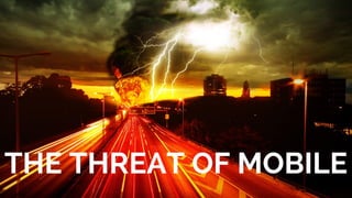 THE THREAT OF MOBILE 
 