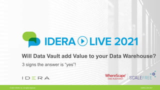 © 2021 IDERA, Inc. All rights reserved. IDERA LIVE 2021
Will Data Vault add Value to your Data Warehouse?
3 signs the answer is “yes”!
 