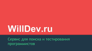 WillDev.ru
Сервис для поиска и тестирования
программистов
 