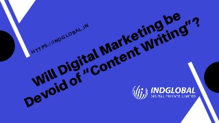 Will Digital Marketing be
Devoid of “Content
Writing”?
HTTPS://INDGLOBAL.IN
 