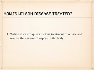 How is Wilson disease treated?



  Wilson disease requires lifelong treatment to reduce and
  control the amount of copper in the body.
 