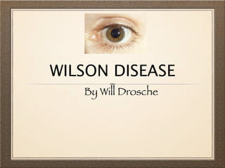 WILSON DISEASE
   By Will Drosche
 