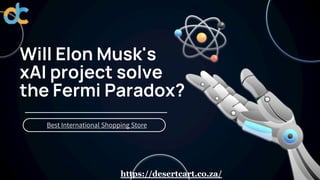 Will Elon Musk's
xAI project solve
the Fermi Paradox?
Best International Shopping Store
https://desertcart.co.za/
 
