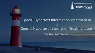Special Hypertext Information Treatment in
is
Special Hypertext Information Treatment out
The data – tech dilemma
 