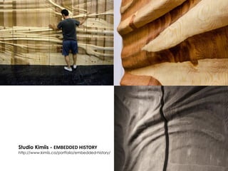 Studio Kimiis - EMBEDDED HISTORY
http://www.kimiis.ca/portfolio/embedded-history/
 
