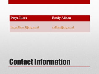 Contact Information
Petya Ilieva Emily Allbon
Petya.Ilieva.1@city.ac.uk e.allbon@city.ac.uk
 