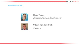 EVEN VOORSTELLEN
Oliver Talens
Manager Business Development
Willem van den Brink
Directeur
 