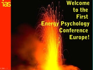is
a

Welcome
to the
First
Energy Psychology
Conference
Europe!

July 5-8, 2001
© 2001 – 1

 