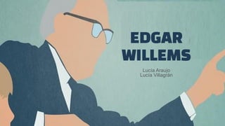 EDGAR
WILLEMS
Lucía Araujo
Lucía Villagrán
 