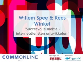 Willem Spee & Kees Winkel ‘ Succesvolle mobiel-internetdiensten ontwikkelen’ Een congres van: Hoofdsponsor: 