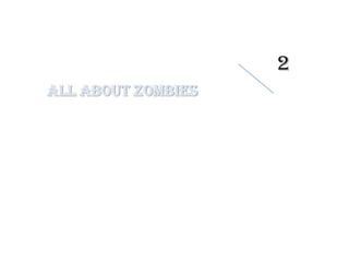 2
All about Zombies
 