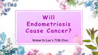 Will
Endometriosis
Cause Cancer?
Wuhan Dr.Lee's TCM Clinic
 