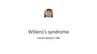 Willens's syndrome
Evandro Martins F. MD
 