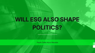 WILL ESG ALSO SHAPE
POLITICS?
Paulo Dalla Nora Macedo
 