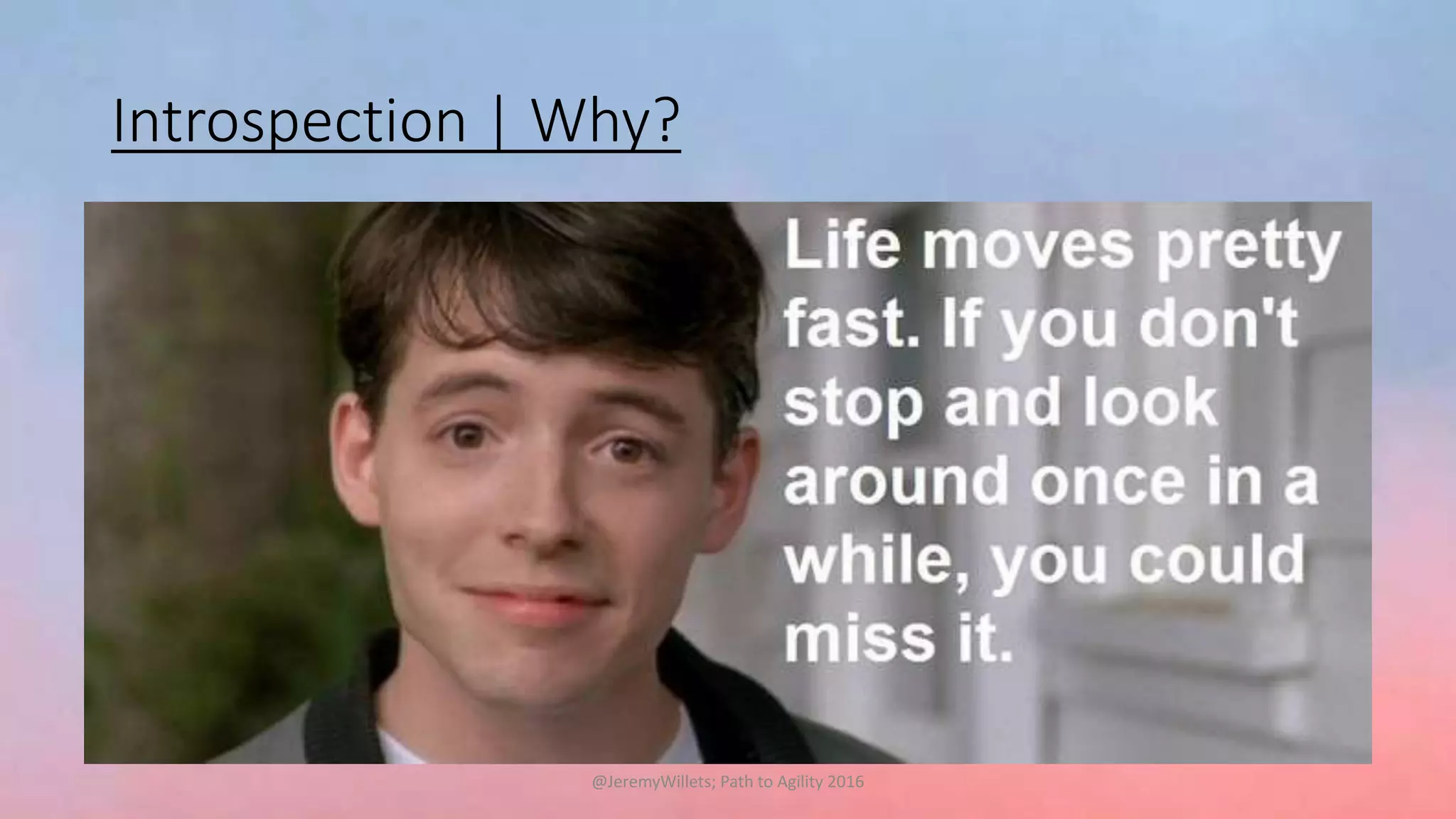 Introspection | Why?
@JeremyWillets; Path to Agility 2016
 