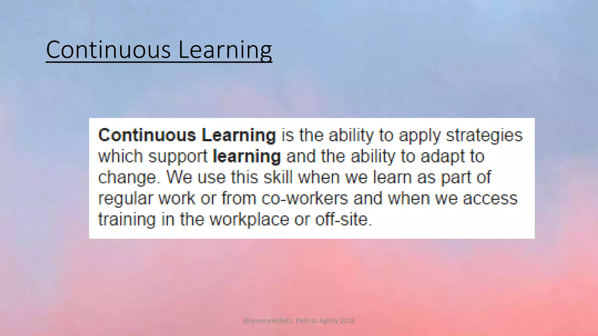 Continuous Learning
@JeremyWillets; Path to Agility 2016
 