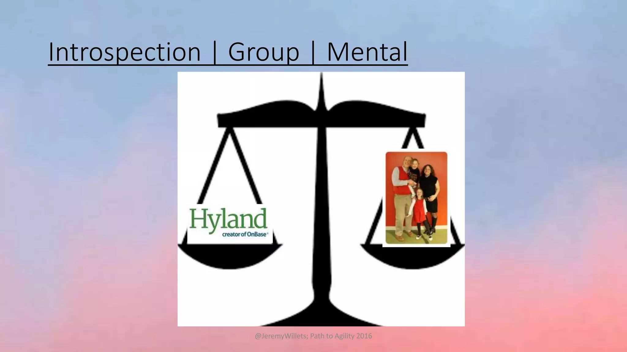 Introspection | Group | Mental
@JeremyWillets; Path to Agility 2016
 