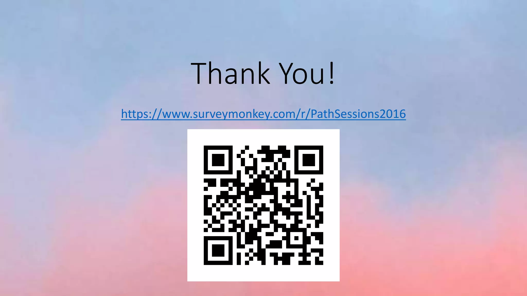 Thank You!
https://www.surveymonkey.com/r/PathSessions2016
 