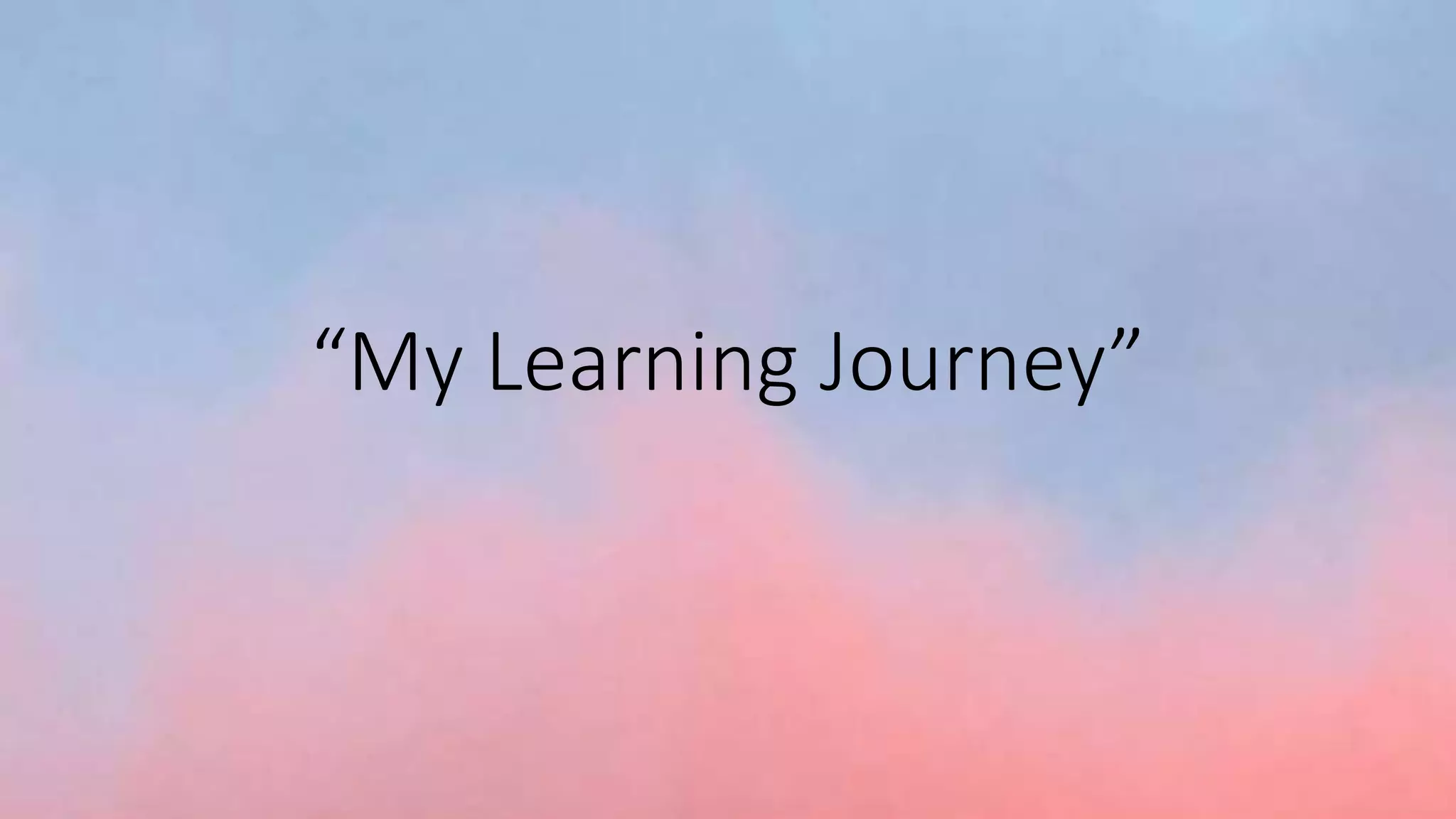 “My Learning Journey”
 