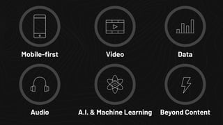 Mobile-ﬁrst Video Data
Audio A.I. & Machine Learning Beyond Content
 