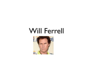 Will Ferrell
 