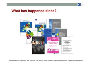 What has happened since? 
Innovationsgespräch Crowdfunding, Wien, 22 October 2014 | Reinhard Willfort | European Crowdfunding Network AISBL - www.europecrowdfunding.org 
 
