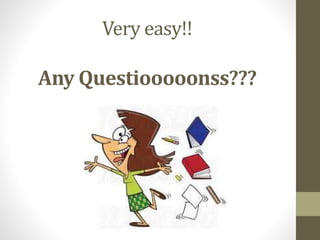 Very easy!!
Any Questiooooonss???
 