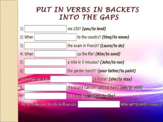 PUT IN VERBS IN BACKETS
INTO THE GAPS
 