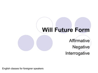 Will Future Form Affirmative Negative Interrogative English classes for foreigner speakers 