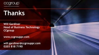 Thanks
Will Gardiner
Head of Business Technology
CCgroup
www.ccgrouppr.com
will.gardiner@ccgrouppr.com
0203 818 7190
 