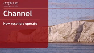 Channel
How resellers operate
 