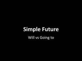 Simple Future
Will vs Going to

 