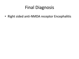 Final Diagnosis
• Right sided anti-NMDA receptor Encephalitis
 