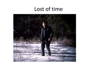 Lost of time
 