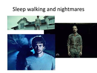 Sleep walking and nightmares
 