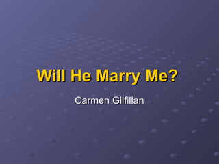Will He Marry Me?   Carmen Gilfillan 