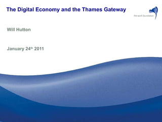 The Digital Economy and the Thames Gateway   Will Hutton  January 24 th  2011  