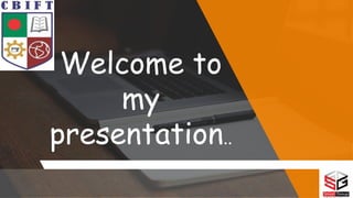 Welcome to
my
presentation..
 