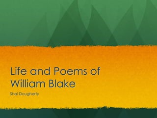Life and Poems of
William Blake
Shai Dougherty
 