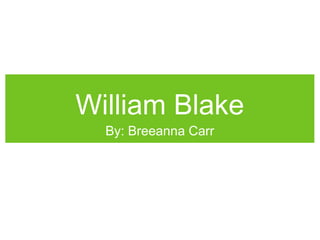 William Blake
By: Breeanna Carr
 