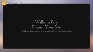 William Bay
          Flaunt Your Site
Web design, marketing and SEO for Photographers
 
