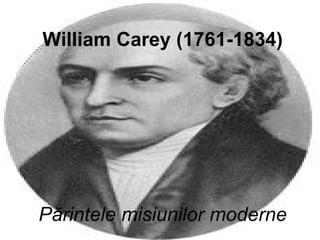 William Carey (1761-1834)   P ărintele misiunilor moderne   