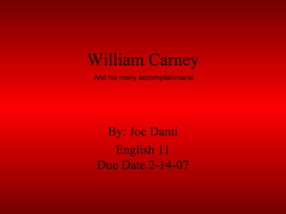 William Carney
By: Joe Danti
English 11
Due Date 2-14-07
And his many accomplishments
 