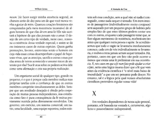 Williom Jomes
meum [de fazer surgir minha anuência segura], as
chances serão de dez para um de que você nunca ve-
nha a gostar de mim. Quantos corações femininos são
conquistados pela mera insistência incansável de al-
gum homem de que elas devemamá-lo! Ele não acei-
tará a hipótese de que elas possam não o amar. O de-
sejo de um certo tipo de verdade, neste caso, ocasio-
na a exístência dessa verdade especial; e assim se dá
em inúmeros casos de outras espécies. Quem ganha
promoções, favores, entrevistas senão o homem em
cuja vida essas coisas desempenham o papel de hipó-
teses vivas, que as antecipa, sacrifica outras coisas por
elas antes de terem acontecido e assume riscos de an-
temão por elas? Sua fé atua sobre os poderes acima dele
como uma afirmação e cria sua própria realização.
Um organismo social de qualquer tipo, grande ou
pequeno, é o que é porque cada membro realiza suas
próprias tarefas com a confiança de que os outros
membros cumprirão simultaneamente as deles. Sem-
pre que um resultado desejado é obtido pela coope-
ração de muitas pessoas independentes, sua existên-
cia como fato é pura conseqüência da fé mútua pre-
viamente nutrida pelos diretamente envolvidos. Um
governo, um exército, um sistema comercial, um na-
vio, uma faculdade, uma equipe esportiva, todos exis-
40
A Vontade de Crer
tem sob essa condição, sem a qual não só nada é con-
seguido, como nada sequer é tentado. Um trem intei-
ro de passageiros (individualmente muito corajosos)
será saqueado por um pequeno grupo de ladrões pelo
simples fato de que estes últimos podem contar uns
com os outros, enquanto cada passageiro teme que, se
ftzer algum movimento de resistência, receberá um tiro
antes que qualquer outra pessoa o apóie. Se acreditás-
semos que todo o vagão se levantaria imediatamente
conosco, cada um de nós individualmente se levanta-
ria, e roubos a trensjamais seriam sequer tentados. Há,
portanto, casos em que um fato não pode ocorrer a
menos que exista uma fé preliminar em sua ocorrên-
cia. E, nos casos em que afé numfato pode ajudaracriar
oJato, seria uma lógica insana dizer que a féque vem
antes da evidência científica é "o nível mais baixo de
imoralidade" a que um ser pensante pode descer. No
entanto, tal é a lógica pela qual nossos absolutistas
científicos pretendem regular nossa vida!
X
Em verdades dependentes de nossa ação pessoal,
portanto, a fé baseada na vontade é, certamente, algo
lícito e possivelmente indispensável.
41
 